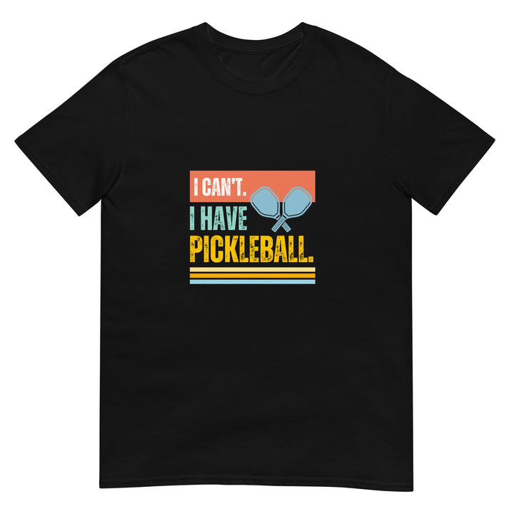 I Can't I Have Pickleball - Pickleball T-Shirt - The Pickleball Gift Store