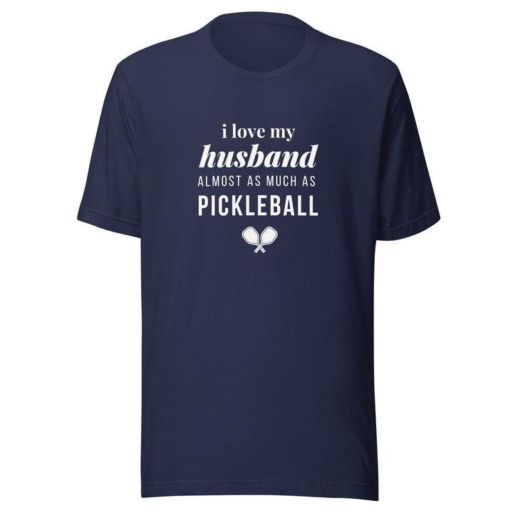 I Love My Husband Almost As Much As Pickleball - Unisex t-shirt - The Pickleball Gift Store