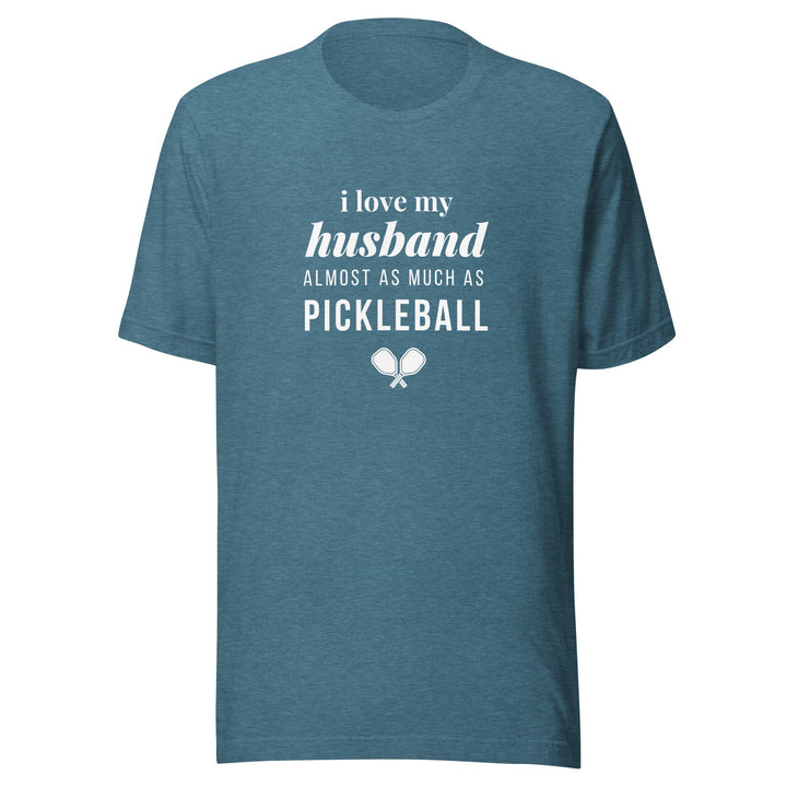 I Love My Husband Almost As Much As Pickleball - Unisex t-shirt - The Pickleball Gift Store