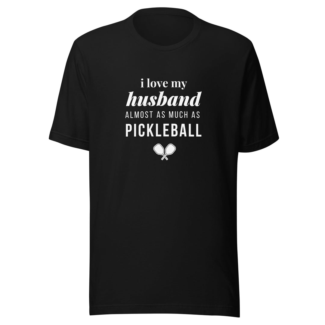 I Love My Husband Almost As Much As Pickleball - Unisex t-shirt - The Pickleball Gift Store