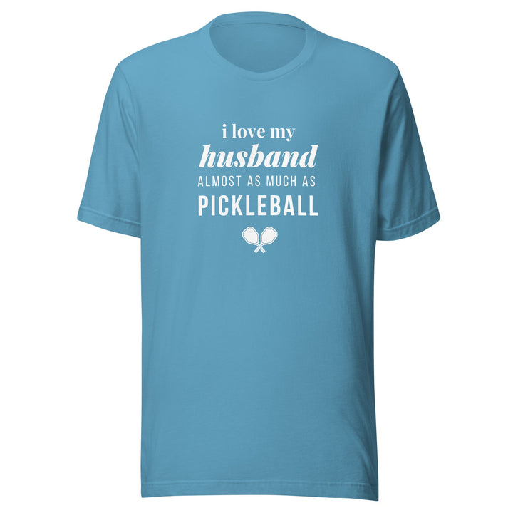 I Love My Husband Almost As Much As Pickleball - Unisex t-shirt - The Pickleball Gift Store