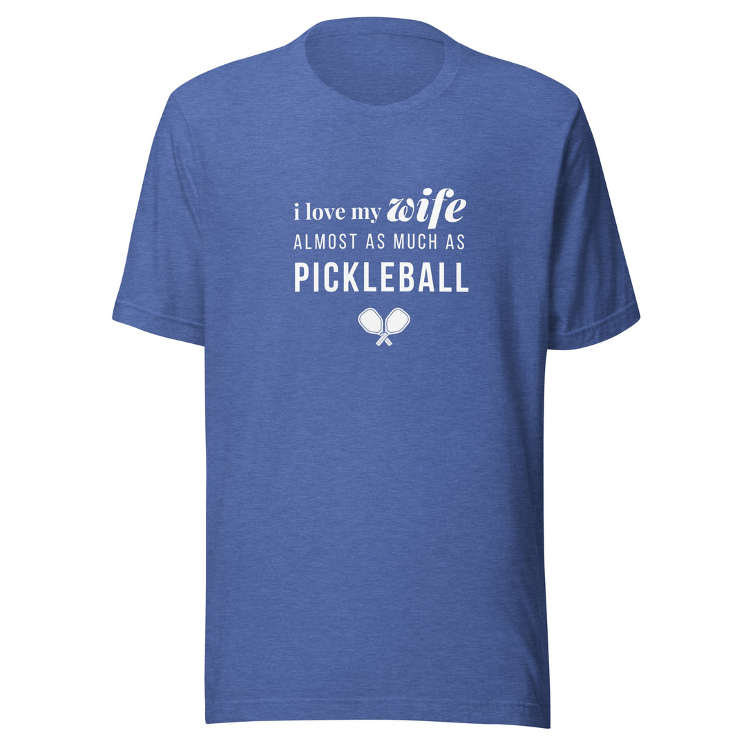 I Love My Wife Almost As Much As Pickleball - Unisex t-shirt - The Pickleball Gift Store