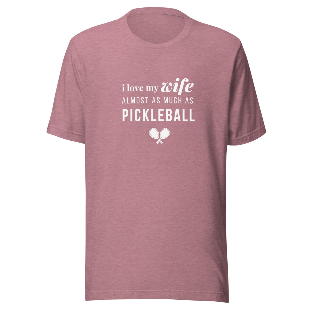 I Love My Wife Almost As Much As Pickleball - Unisex t-shirt - The Pickleball Gift Store