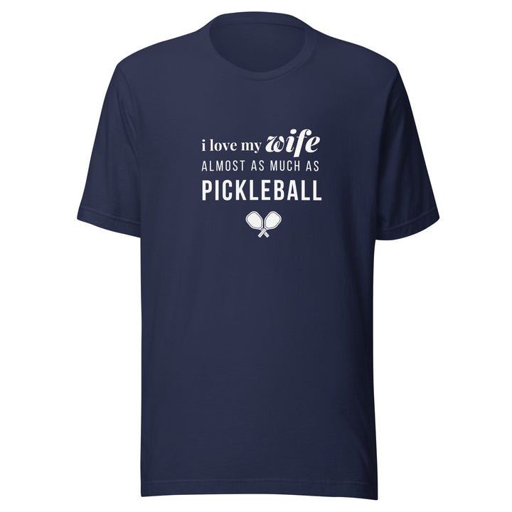 I Love My Wife Almost As Much As Pickleball - Unisex t-shirt - The Pickleball Gift Store