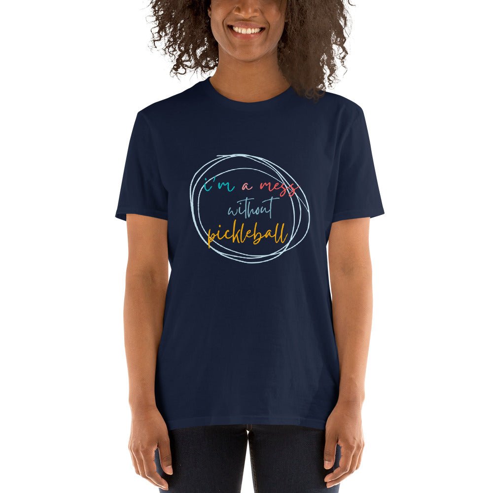 I'm A Mess Without Pickleball - Women's Pickleball T-Shirt - The Pickleball Gift Store